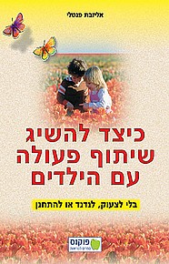 כיצד להשיג שיתוף פעולה עם הילדים - בלי לצעוק, לנדנד או להתחנן כיצד להשיג שיתוף פעולה עם הילדים - בלי לצעוק, לנדנד או להתחנן